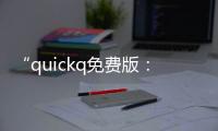 “quickq免费版：开启高效生活的智能助手”