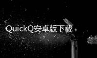 QuickQ安卓版下载百度：让沟通更简单，交流更高效
