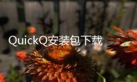 QuickQ安装包下载，让你的生活更加便捷